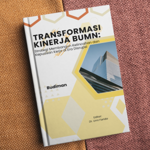 transformasi kinerja bumn: strategi membangun kelincahan dan kepuasan kerja di era disrupsi